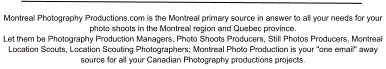 Montreal Photography Productions.com is the Montreal primary source in answer to all your needs for your photo shoots in the Montreal region and Quebec province. Let them be Photography Production Managers, Photo Shoots Producers, Still Photos Producers, Montreal Location Scouts, Location Scouting Photographers; Montreal Photo Production is your "one email" away source for all your Canadian Photography productions projects.